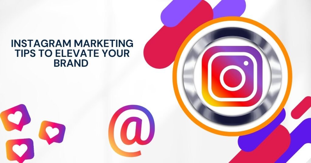 Instagram Marketing Tips to Elevate Your Brand